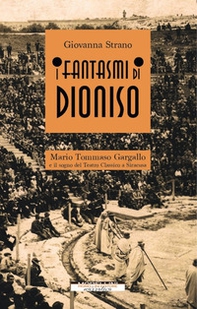 I fantasmi di Dioniso. Mario Tommaso Gargallo e il sogno del teatro classico a Siracusa - Librerie.coop