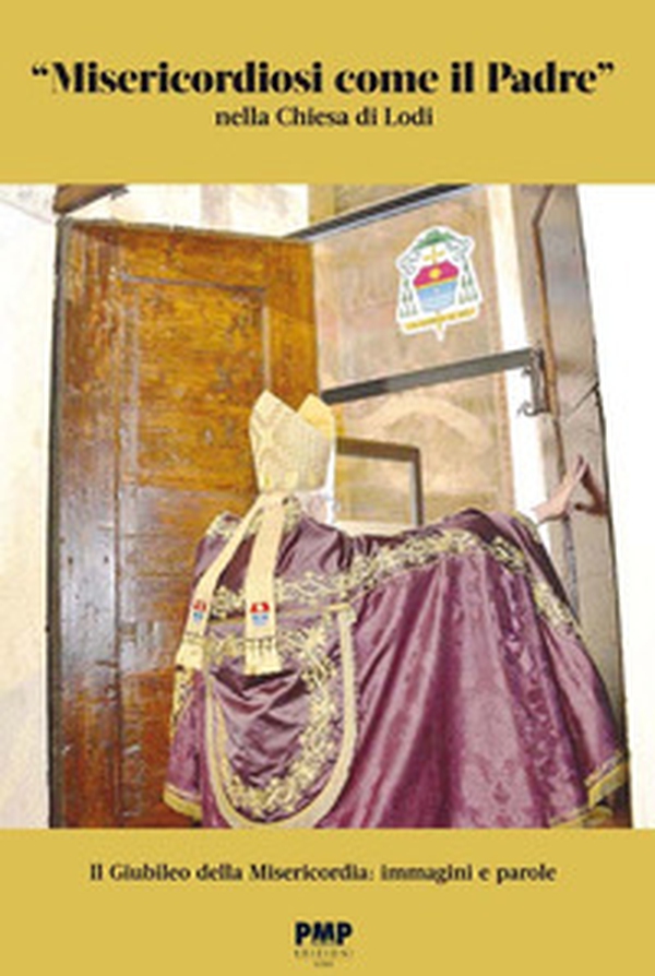 «Misericordiosi come il padre» nella Chiesa di Lodi. Il giubileo della Misericordia: immagini e parole - Librerie.coop «Misericordiosi come il padre» nella Chiesa di Lodi. Il giubileo della Misericordia: immagini e parole - Librerie.coop