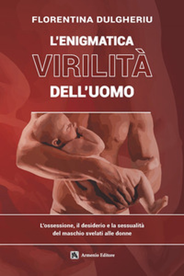 L'enigmatica virilità dell'uomo. L'ossessione, il desiderio e la sessualità del maschio svelati alle donne - Librerie.coop L'enigmatica virilità dell'uomo. L'ossessione, il desiderio e la sessualità del maschio svelati alle donne - Librerie.coop