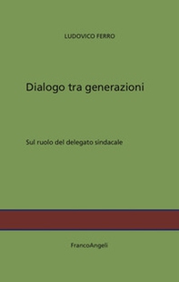 Dialogo tra generazioni. Sul ruolo del delegato sindacale - Librerie.coop