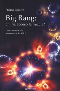 Big Bang: chi ha acceso la miccia? Una straordinaria avventura scientifica - Librerie.coop
