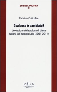 Qualcosa è cambiato? L'evoluzione della politica di difesa italiana dall'Iraq alla Libia (1991-2011) - Librerie.coop