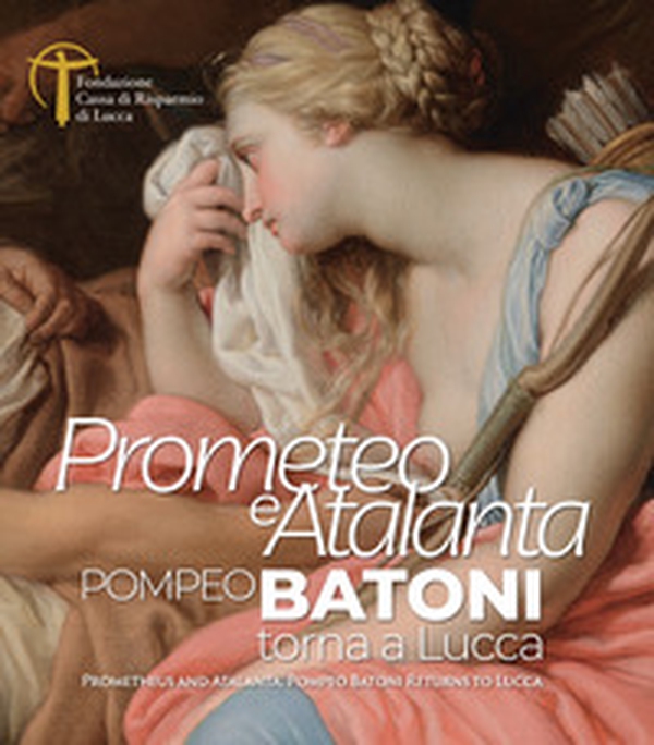 Prometeo e Atalanta. Pompeo Batoni torna a Lucca. Prometheus and Atalanta Pompeo Batoni Returns to Lucca - Librerie.coop Prometeo e Atalanta. Pompeo Batoni torna a Lucca. Prometheus and Atalanta Pompeo Batoni Returns to Lucca - Librerie.coop