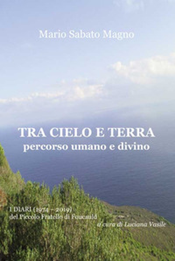 Tra cielo e terra. Percorso umano e divino. I diari (1974-2019) del Piccolo Fratello di Foucauld - Librerie.coop Tra cielo e terra. Percorso umano e divino. I diari (1974-2019) del Piccolo Fratello di Foucauld - Librerie.coop