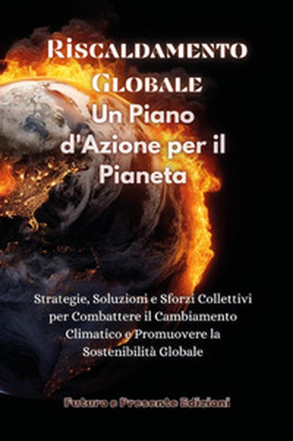 Riscaldamento globale. Un piano d'azione per il pianeta - Librerie.coop Riscaldamento globale. Un piano d'azione per il pianeta - Librerie.coop