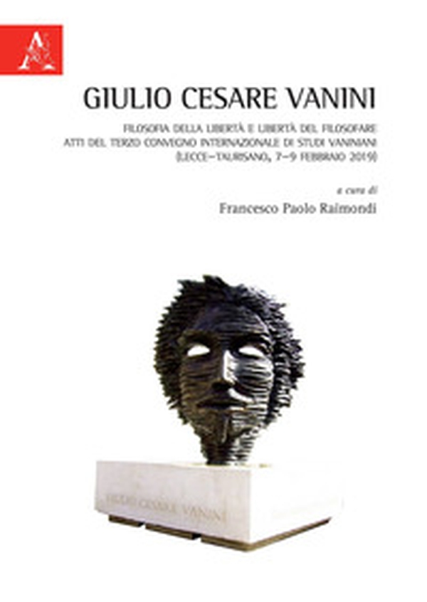 Giulio Cesare Vanini. Filosofia della libertà e libertà del filosofare. Atti del Terzo Convegno Internazionale di Studi (Lecce-Taurisano, 7-9 febbraio 2019) - Librerie.coop Giulio Cesare Vanini. Filosofia della libertà e libertà del filosofare. Atti del Terzo Convegno Internazionale di Studi (Lecce-Taurisano, 7-9 febbraio 2019) - Librerie.coop