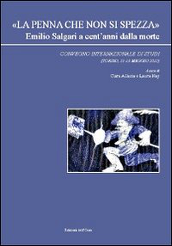 «La penna che non si spezza» Emilio Salgari a cent'anni dalla morte. Convegno internazionale di studi (Torino, 11-13 maggio 2011) - Librerie.coop «La penna che non si spezza» Emilio Salgari a cent'anni dalla morte. Convegno internazionale di studi (Torino, 11-13 maggio 2011) - Librerie.coop