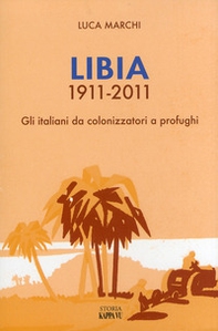 Libia 1911-2011. Gli italiani da colonizzatori a profughi - Librerie.coop