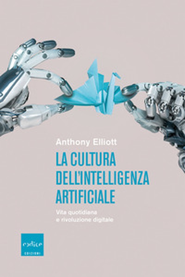 La cultura dell'intelligenza artificiale. Vita quotidiana e rivoluzione digitale - Librerie.coop La cultura dell'intelligenza artificiale. Vita quotidiana e rivoluzione digitale - Librerie.coop