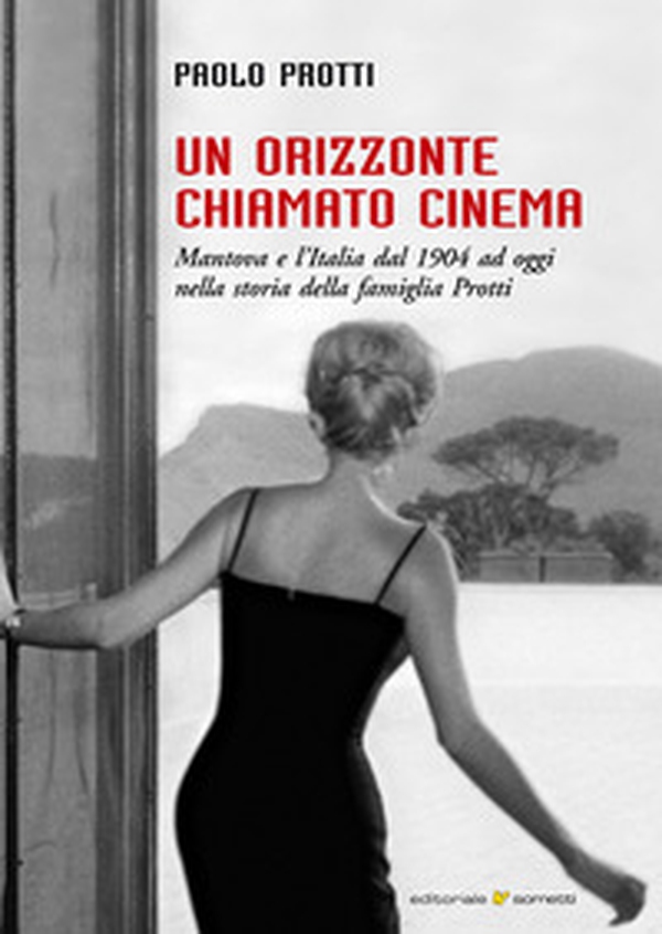 Un orizzonte chiamato cinema. Mantova e l'Italia dal 1904 ad oggi nella storia della famiglia Protti - Librerie.coop Un orizzonte chiamato cinema. Mantova e l'Italia dal 1904 ad oggi nella storia della famiglia Protti - Librerie.coop