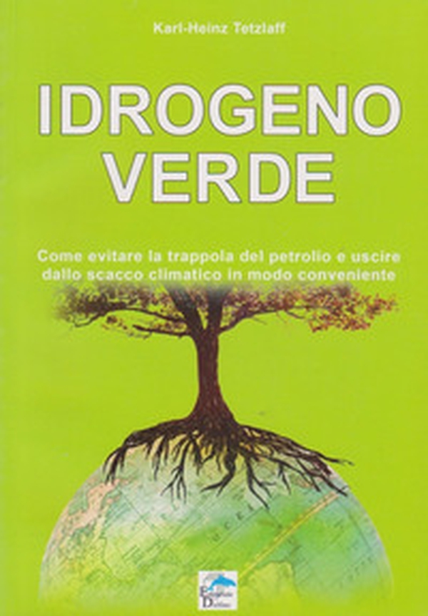Idrogeno verde. Come evitare la trappola del petrolio e uscire dallo scacco climatico in modo conveniente - Librerie.coop Idrogeno verde. Come evitare la trappola del petrolio e uscire dallo scacco climatico in modo conveniente - Librerie.coop