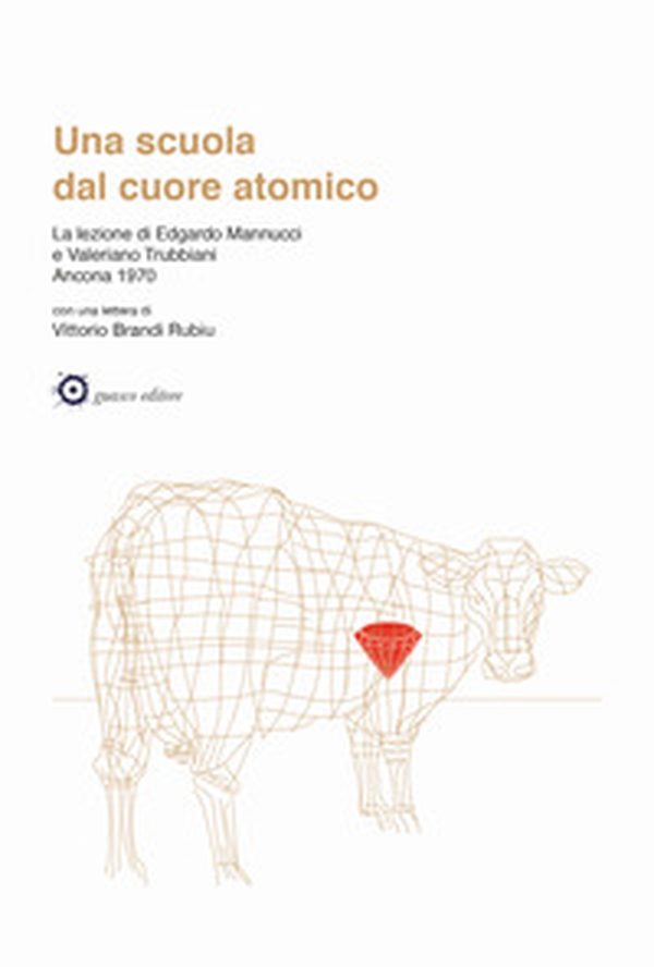 Una scuola dal cuore atomico. La lezione di Edgardo Mannucci e Valeriano Trubbiani. Ancona 1970 - Librerie.coop Una scuola dal cuore atomico. La lezione di Edgardo Mannucci e Valeriano Trubbiani. Ancona 1970 - Librerie.coop