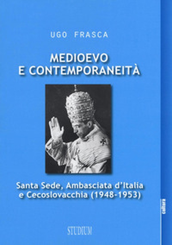 Medioevo e contemporaneità. Santa Sede, Ambasciata d'Italia e Cecoslovacchia (1948-1953) - Librerie.coop Medioevo e contemporaneità. Santa Sede, Ambasciata d'Italia e Cecoslovacchia (1948-1953) - Librerie.coop