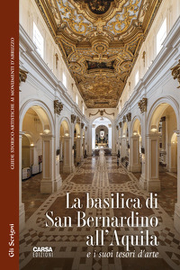 La basilica di San Bernardino all'Aquila e i suoi tesori d'arte - Librerie.coop La basilica di San Bernardino all'Aquila e i suoi tesori d'arte - Librerie.coop