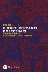 Guerre, mercanti e mercenari. Il Rinascimento e la crisi militare in Italia - Librerie.coop