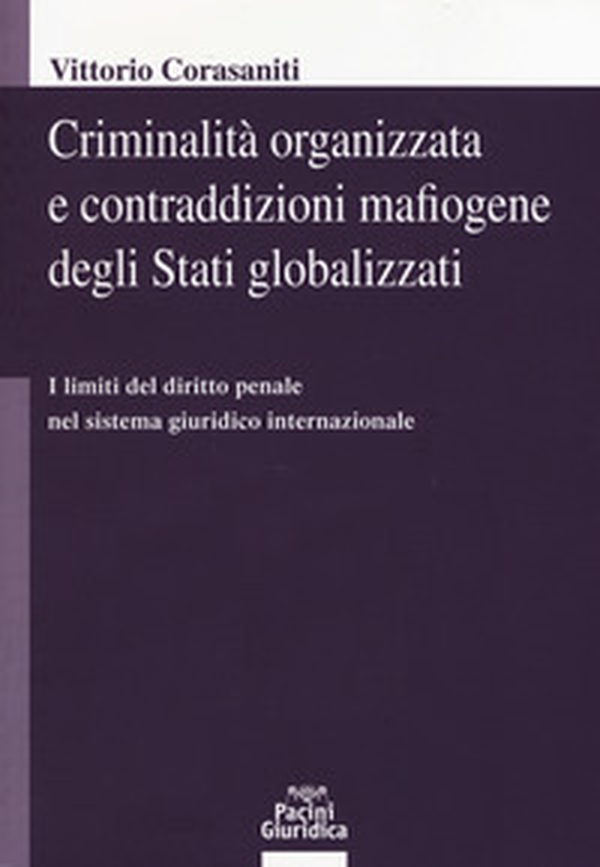 Criminalità organizzata e contraddizioni mafiogene degli stati globalizzati. I limiti del diritto penale nel sistema giuridico internazionale - Librerie.coop Criminalità organizzata e contraddizioni mafiogene degli stati globalizzati. I limiti del diritto penale nel sistema giuridico internazionale - Librerie.coop