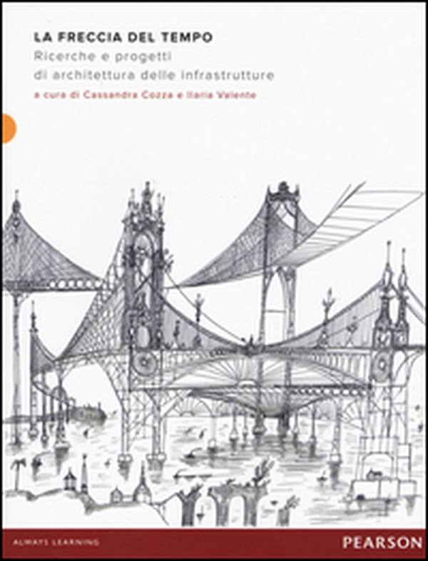 La freccia del tempo. Ricerche e progetti di architettura delle infrastrutture - Librerie.coop La freccia del tempo. Ricerche e progetti di architettura delle infrastrutture - Librerie.coop