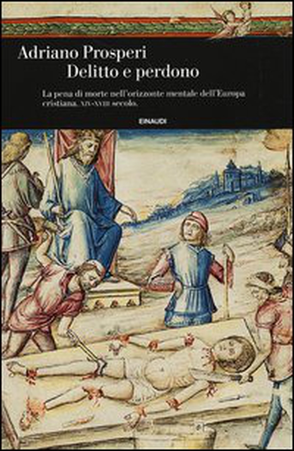 Delitto e perdono. La pena di morte nell'orizzonte mentale dell'Europa cristiana. XIV-XVIII secolo - Librerie.coop Delitto e perdono. La pena di morte nell'orizzonte mentale dell'Europa cristiana. XIV-XVIII secolo - Librerie.coop