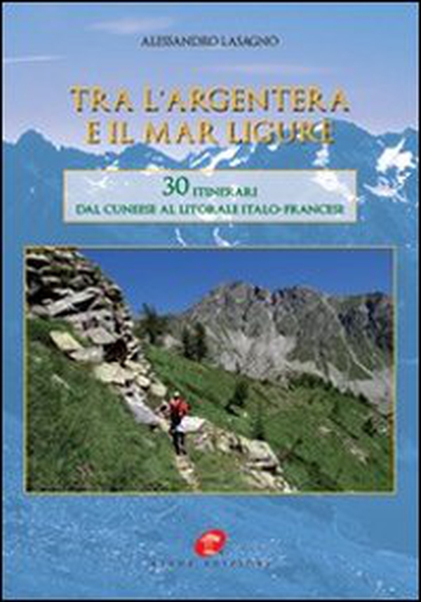 Tra l'Argentera e il mar Ligure. 30 itinerari dal cuneese al litorale italo-francese - Librerie.coop Tra l'Argentera e il mar Ligure. 30 itinerari dal cuneese al litorale italo-francese - Librerie.coop