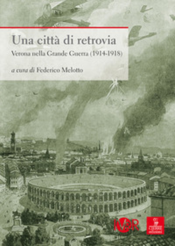 Una città di retrovia. Verona nella grande guerra (1914-1918) - Librerie.coop Una città di retrovia. Verona nella grande guerra (1914-1918) - Librerie.coop