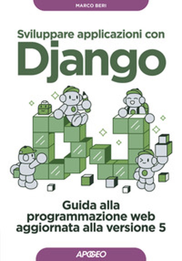 Sviluppare applicazioni con Django. Guida alla programmazione web aggiornata alla versione 5 - Librerie.coop Sviluppare applicazioni con Django. Guida alla programmazione web aggiornata alla versione 5 - Librerie.coop