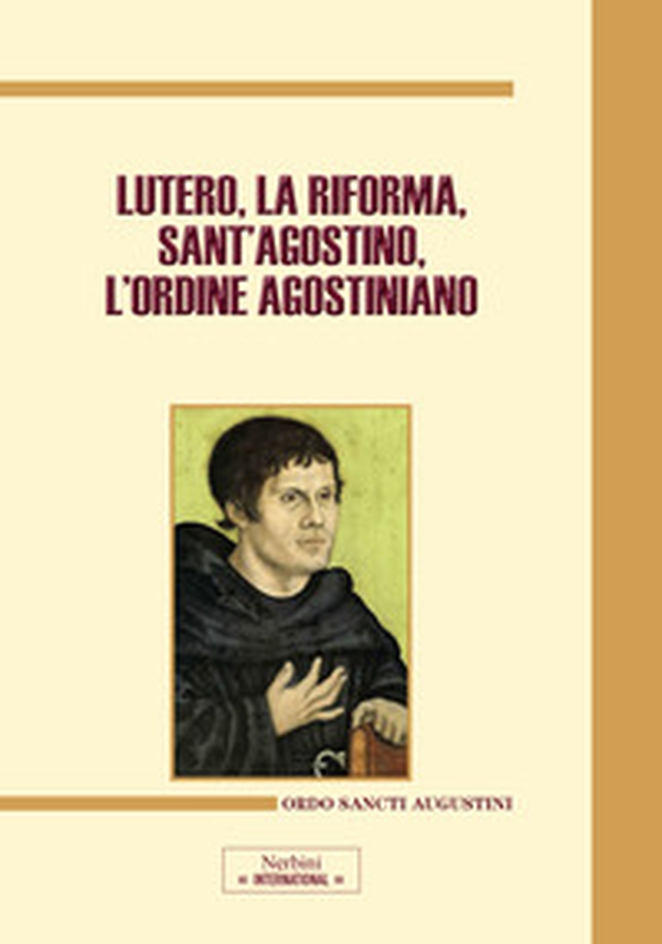 Lutero, la Riforma, sant'Agostino, l'ordine agostiniano. Atti del Congresso internazionale (Roma, 9-11 novembre 2017) - Librerie.coop Lutero, la Riforma, sant'Agostino, l'ordine agostiniano. Atti del Congresso internazionale (Roma, 9-11 novembre 2017) - Librerie.coop
