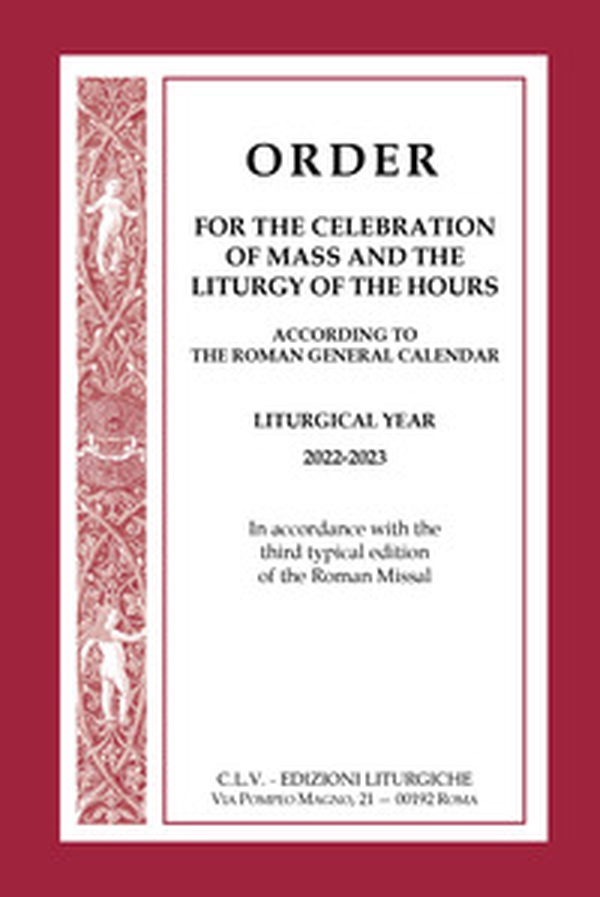 Order for the celebration of Mass and the Liturgy of the Hours according to the Roman General Calendar. Liturgical Year 2022-2023. In accordance with the third typical edition of the Roman Missal - Librerie.coop Order for the celebration of Mass and the Liturgy of the Hours according to the Roman General Calendar. Liturgical Year 2022-2023. In accordance with the third typical edition of the Roman Missal - Librerie.coop