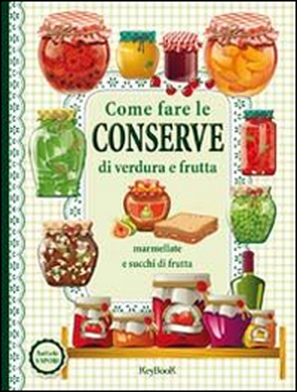 Come fare le conserve di verdura e frutta - Librerie.coop Come fare le conserve di verdura e frutta - Librerie.coop