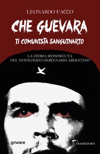 Che Guevara il comunista sanguinario. La storia sconosciuta del mitologico mercenario argentino - Librerie.coop