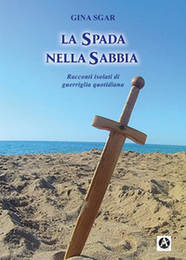 La spada nella sabbia. Racconti isolati di guerriglia quotidiana - Librerie.coop La spada nella sabbia. Racconti isolati di guerriglia quotidiana - Librerie.coop