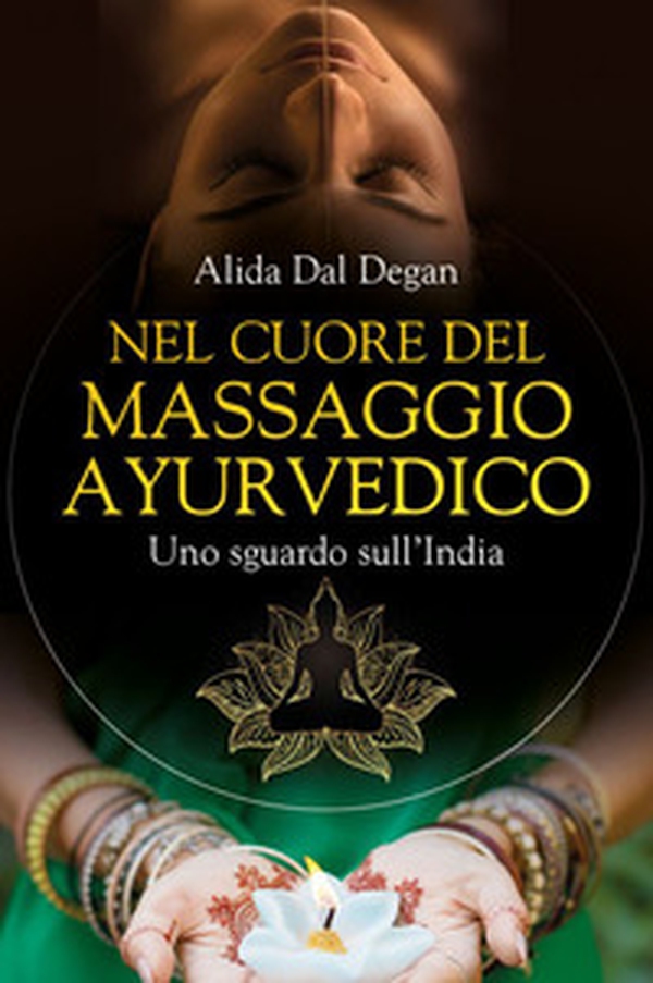 Nel cuore del massaggio ayurvedico. Uno sguardo sull'India - Librerie.coop Nel cuore del massaggio ayurvedico. Uno sguardo sull'India - Librerie.coop