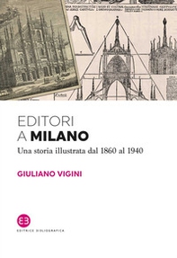 Editori a Milano. Una storia illustrata dal 1860 al 1940 - Librerie.coop