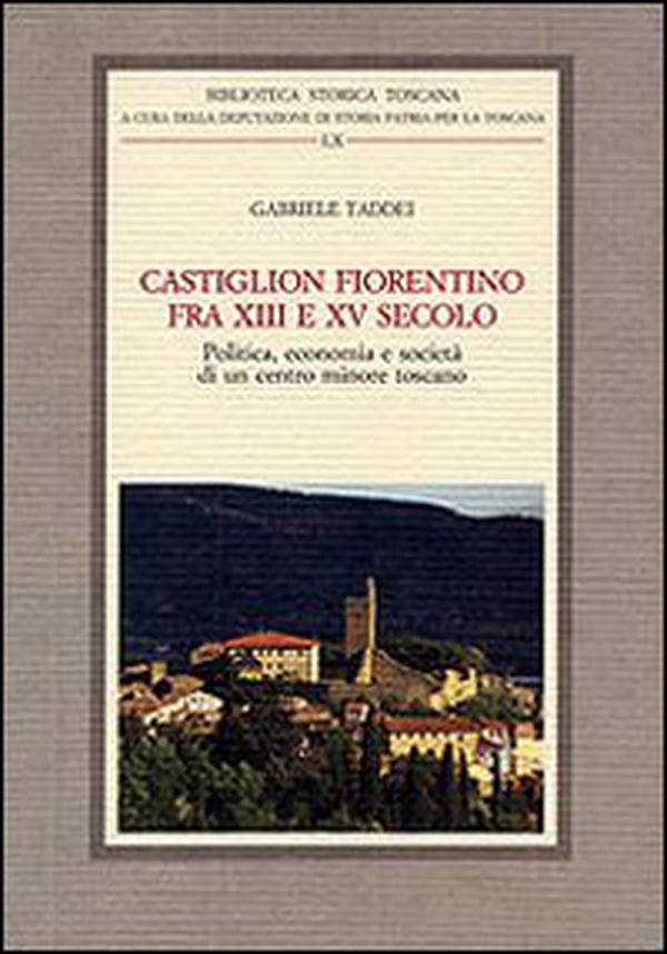 Castiglion Fiorentino fra XIII e XV secolo. Politica, economia e società di un centro minore toscano - Librerie.coop Castiglion Fiorentino fra XIII e XV secolo. Politica, economia e società di un centro minore toscano - Librerie.coop