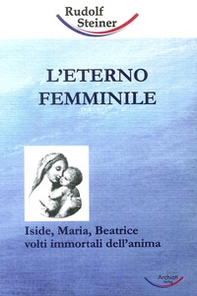 L'eterno femminile. Iside, Maria, Beatrice: volti immortali dell'anima umana - Librerie.coop
