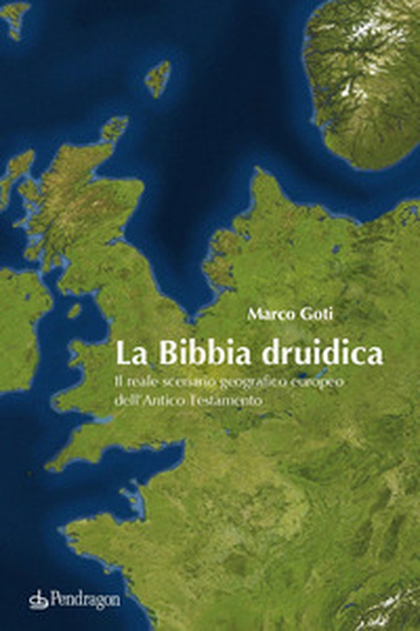 La Bibbia druidica. Il reale scenario geografico europeo nell'Antico Testamento - Librerie.coop La Bibbia druidica. Il reale scenario geografico europeo nell'Antico Testamento - Librerie.coop
