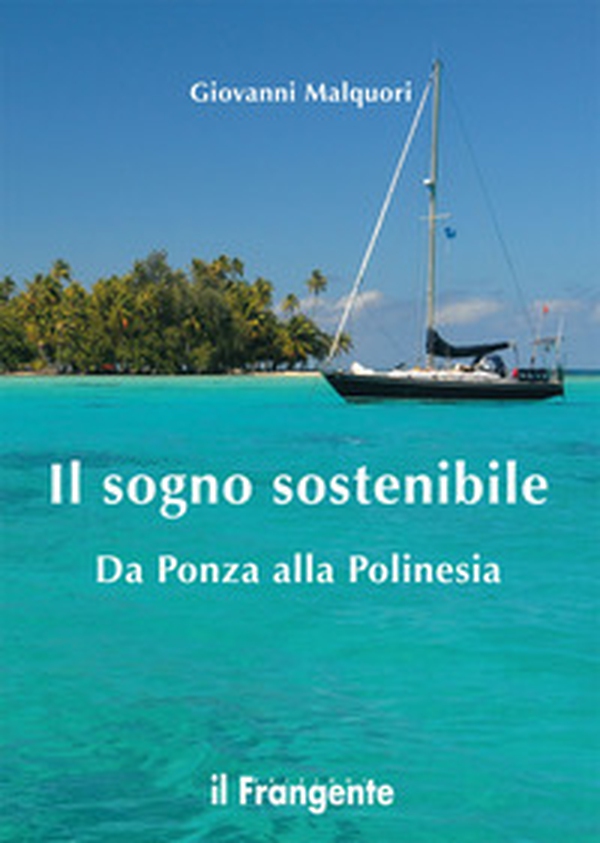 Il sogno sostenibile. Da Ponza alla Polinesia - Librerie.coop Il sogno sostenibile. Da Ponza alla Polinesia - Librerie.coop