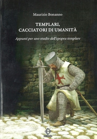 Templari, cacciatori di umanità. Appunti per uno studio dell'epopea templare - Librerie.coop