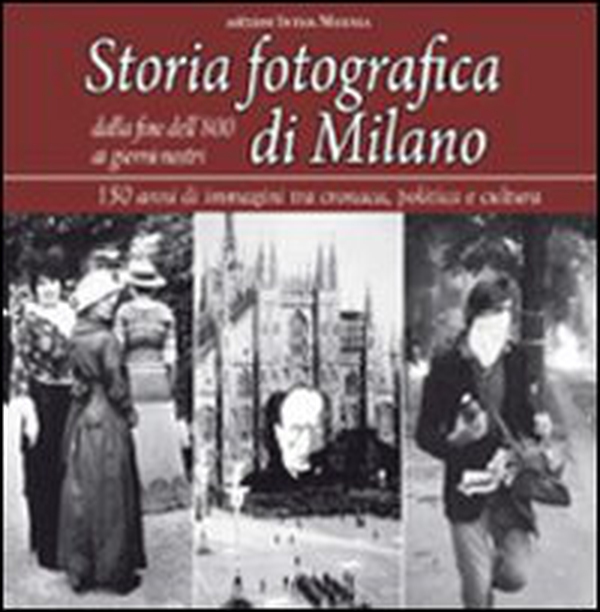 Storia fotografica di Milano dalla fine dell'800 ai giorni nostri. 150 anni di immagini tra cronaca, politica e cultura - Librerie.coop Storia fotografica di Milano dalla fine dell'800 ai giorni nostri. 150 anni di immagini tra cronaca, politica e cultura - Librerie.coop