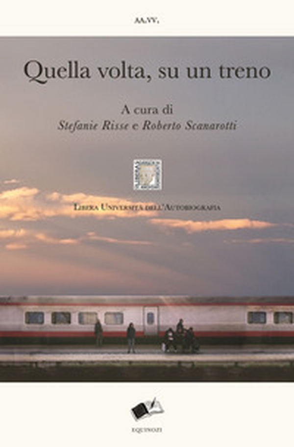 Quella volta, su un treno. Racconti di viaggio sulle linee della vita - Librerie.coop Quella volta, su un treno. Racconti di viaggio sulle linee della vita - Librerie.coop