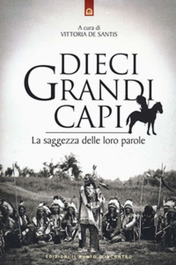 Dieci grandi capi. La saggezza delle loro parole - Librerie.coop Dieci grandi capi. La saggezza delle loro parole - Librerie.coop