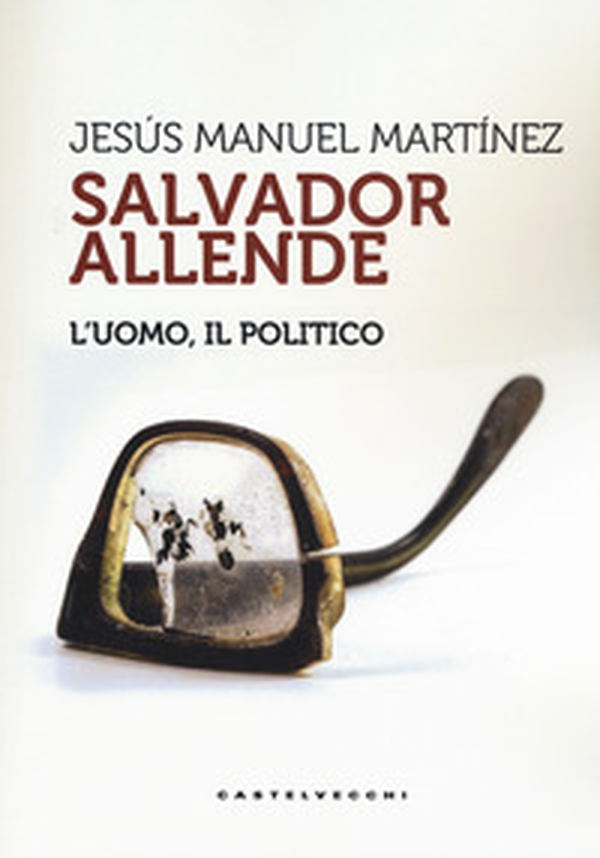 Salvador Allende. L'uomo. Il politico - Librerie.coop Salvador Allende. L'uomo. Il politico - Librerie.coop