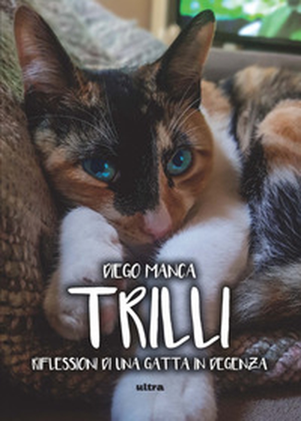 Trilli. Riflessioni di una gatta in degenza - Librerie.coop Trilli. Riflessioni di una gatta in degenza - Librerie.coop