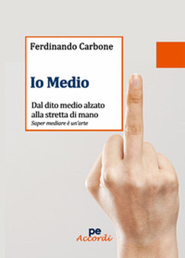 Io medio. Dal dito medio alzato alla stretta di mano - Librerie.coop Io medio. Dal dito medio alzato alla stretta di mano - Librerie.coop