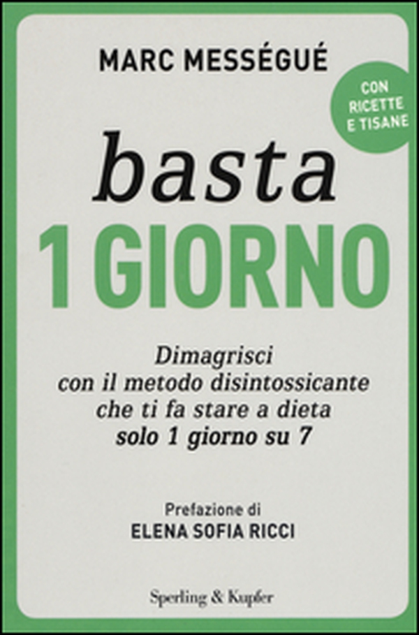 Basta 1 giorno. Dimagrisci con il metodo disintossicante che ti fa stare a dieta solo 1 giorno su 7 - Librerie.coop Basta 1 giorno. Dimagrisci con il metodo disintossicante che ti fa stare a dieta solo 1 giorno su 7 - Librerie.coop