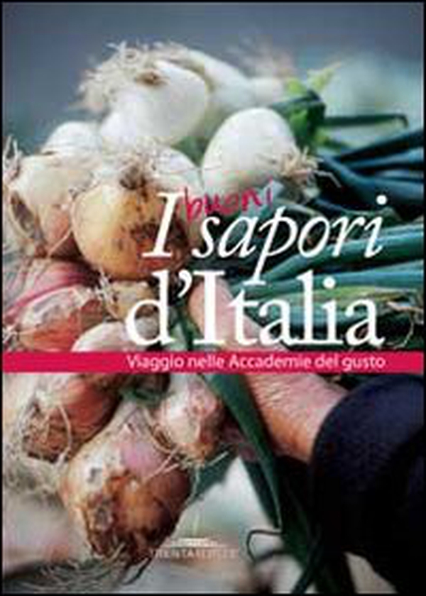 I buoni sapori d'Italia. Viaggio nelle accademie del gusto - Librerie.coop I buoni sapori d'Italia. Viaggio nelle accademie del gusto - Librerie.coop