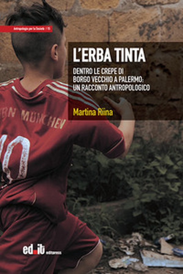L'erba tinta. Dentro le crepe di Borgo Vecchio a Palermo: un racconto antropologico - Librerie.coop L'erba tinta. Dentro le crepe di Borgo Vecchio a Palermo: un racconto antropologico - Librerie.coop