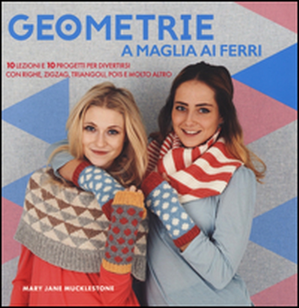 Geometrie a maglia ai ferri. 10 lezioni e 10 progetti per divertirsi Con righe, zigzag, triangoli, pols e molto altro - Librerie.coop Geometrie a maglia ai ferri. 10 lezioni e 10 progetti per divertirsi Con righe, zigzag, triangoli, pols e molto altro - Librerie.coop