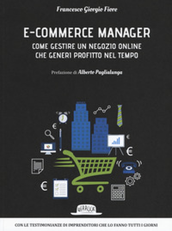 E-commerce manager. Come gestire un negozio online che generi profitto nel tempo - Librerie.coop E-commerce manager. Come gestire un negozio online che generi profitto nel tempo - Librerie.coop