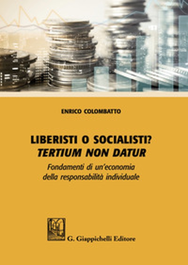 Liberisti o socialisti? Tertium non datur. Fondamenti di un'economia della responsabilità individuale - Librerie.coop Liberisti o socialisti? Tertium non datur. Fondamenti di un'economia della responsabilità individuale - Librerie.coop