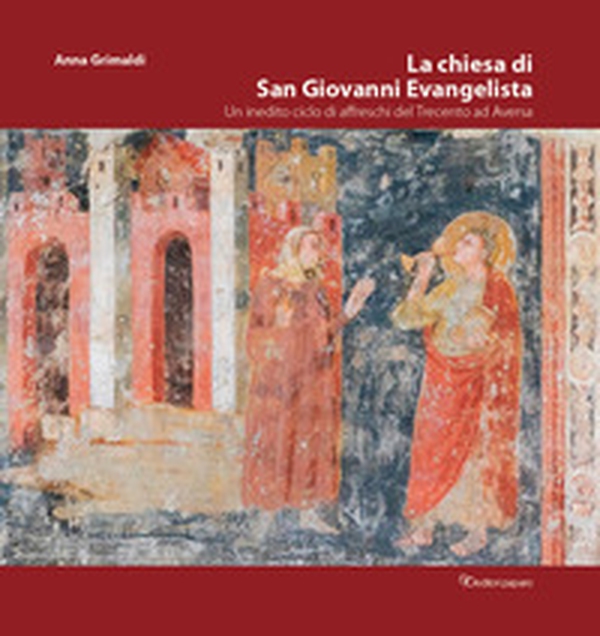 La chiesa di San Giovanni Evangelista. Un inedito ciclo di affreschi del Trecento ad Aversa - Librerie.coop La chiesa di San Giovanni Evangelista. Un inedito ciclo di affreschi del Trecento ad Aversa - Librerie.coop